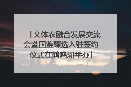 文体农融合发展交流会暨国鉴臻选入驻签约仪式在鹤鸣湖举办