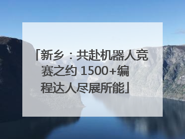 新乡：共赴机器人竞赛之约 1500+编程达人尽展所能