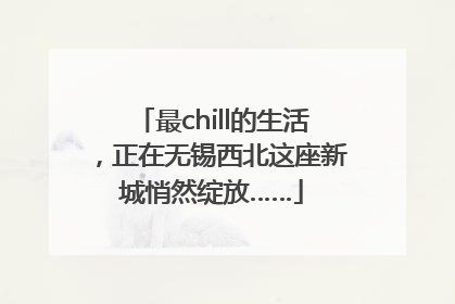 最chill的生活，正在无锡西北这座新城悄然绽放……