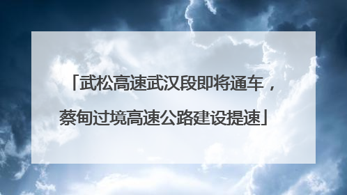 武松高速武汉段即将通车，蔡甸过境高速公路建设提速