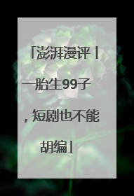 澎湃漫评丨一胎生99子，短剧也不能胡编