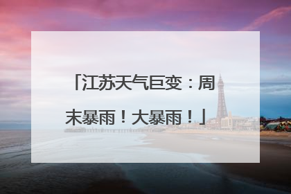 江苏天气巨变：周末暴雨！大暴雨！