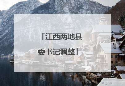 江西两地县委书记调整