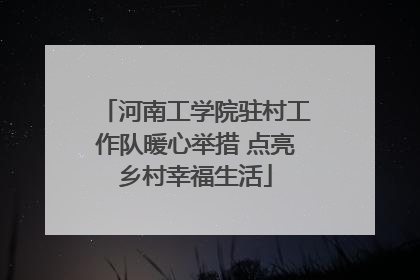 河南工学院驻村工作队暖心举措 点亮乡村幸福生活