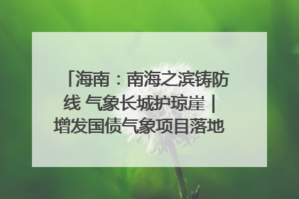 海南：南海之滨铸防线 气象长城护琼崖｜增发国债气象项目落地见效系列报道
