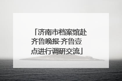 济南市档案馆赴齐鲁晚报·齐鲁壹点进行调研交流