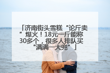 济南街头雪糕“论斤卖”爆火！18元一斤能称30多个，很多人排队买“满满一大兜”