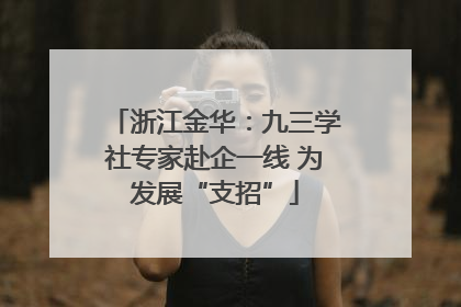 浙江金华：九三学社专家赴企一线 为发展“支招”
