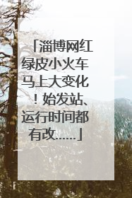 淄博网红绿皮小火车马上大变化！始发站、运行时间都有改……
