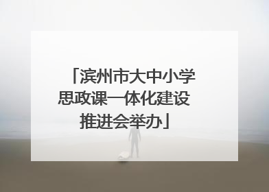 滨州市大中小学思政课一体化建设推进会举办