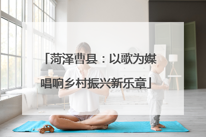 菏泽曹县：以歌为媒 唱响乡村振兴新乐章