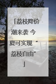 荔枝降价潮来袭 今夏可实现“荔枝自由”