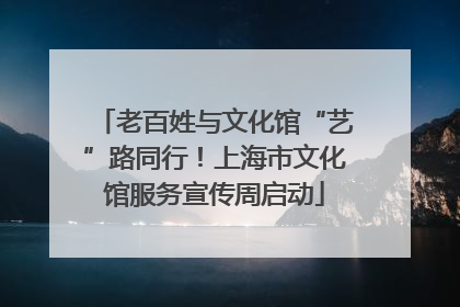 老百姓与文化馆“艺”路同行！上海市文化馆服务宣传周启动