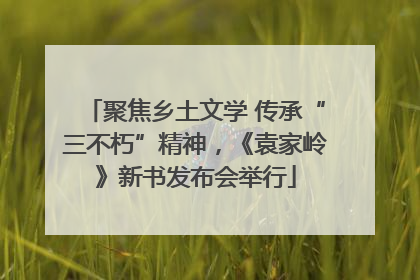 聚焦乡土文学 传承“三不朽”精神，《袁家岭》新书发布会举行