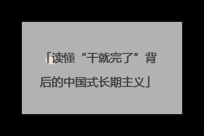 读懂“干就完了”背后的中国式长期主义