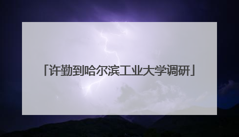 许勤到哈尔滨工业大学调研