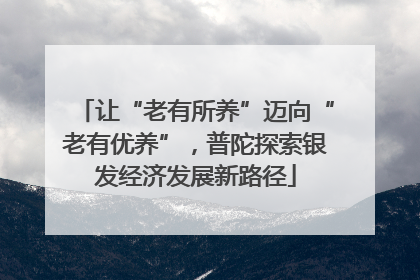 让“老有所养”迈向“老有优养”，普陀探索银发经济发展新路径