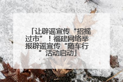 让辟谣宣传“招摇过市”！福建网络举报辟谣宣传“随车行”活动启动