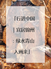 行进中国｜宜居锦州：绿水青山入画来