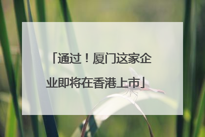 通过！厦门这家企业即将在香港上市
