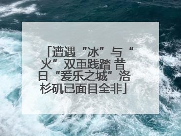 遭遇“冰”与“火”双重践踏 昔日“爱乐之城”洛杉矶已面目全非