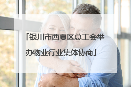 银川市西夏区总工会举办物业行业集体协商