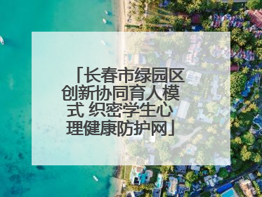 长春市绿园区创新协同育人模式 织密学生心理健康防护网