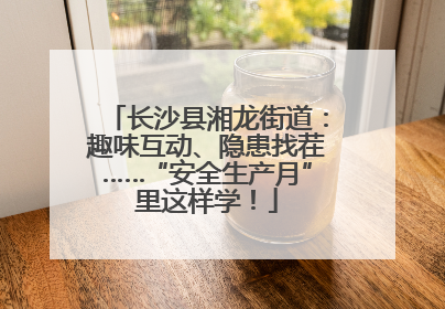 长沙县湘龙街道：趣味互动、隐患找茬……“安全生产月”里这样学！