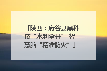 陕西：府谷县黑科技“水利全开” 智慧脑“精准防灾”