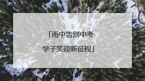 雨中告别中考 学子笑迎新征程