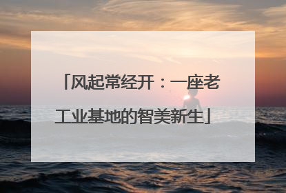 风起常经开：一座老工业基地的智美新生