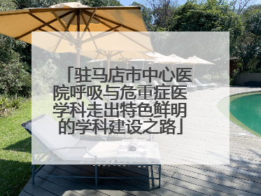 驻马店市中心医院呼吸与危重症医学科走出特色鲜明的学科建设之路