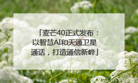 麦芒40正式发布：以智慧AI和天通卫星通话，打造通信新峰