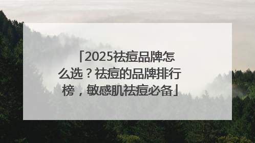 2025祛痘品牌怎么选？祛痘的品牌排行榜，敏感肌祛痘必备