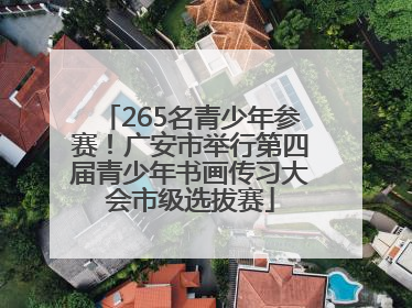 265名青少年参赛！广安市举行第四届青少年书画传习大会市级选拔赛