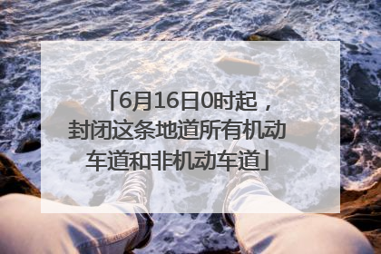 6月16日0时起，封闭这条地道所有机动车道和非机动车道