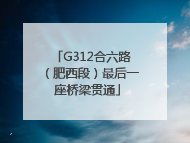 G312合六路（肥西段）最后一座桥梁贯通