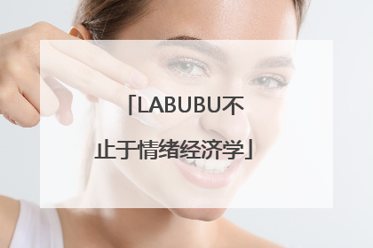 LABUBU不止于情绪经济学