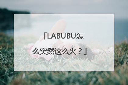 LABUBU怎么突然这么火？